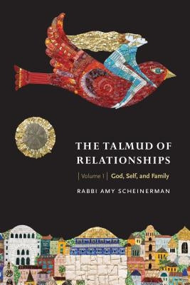 The Talmud of Relationships, Volume 1, 1: God, Self, and Family by Scheinerman, Amy