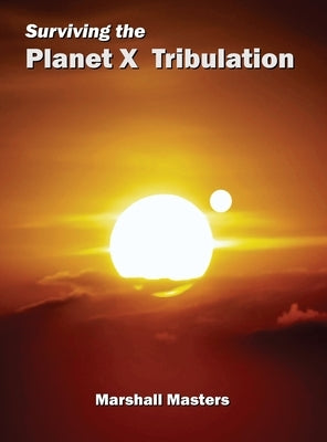 Surviving the Planet X Tribulation: There Is Strength in Numbers (Hardcover) by Masters, Marshall