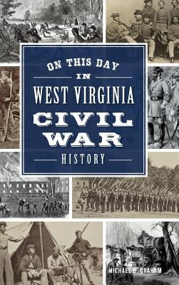 On This Day in West Virginia Civil War History by Graham, Michael