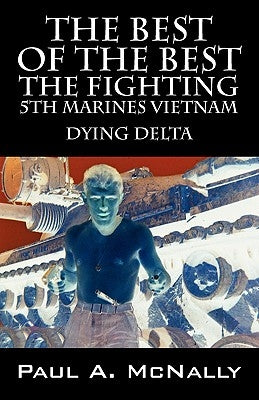 The Best of the Best the Fighting 5th Marines Vietnam: Dying Delta by McNally, Paul a.