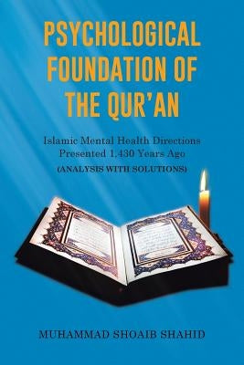 Psychological Foundation of The Qur'an: Islamic Mental Health Directions Presented 1,430 Years Ago (Analysis with Solutions) by Shahid, Muhammad Shoaib