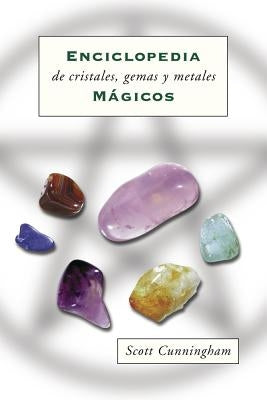 Enciclopedia de Cristales, Gemas Y Metales Mágicos by Cunningham, Scott