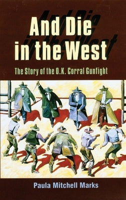 And Die in the West: The Story of the O.K. Corral Gunfight Paperback University of Oklahoma Press