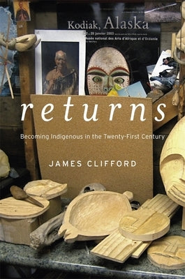 Returns: Becoming Indigenous in the Twenty-First Century by Clifford, James