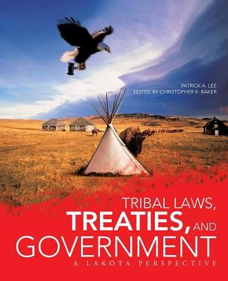 Tribal Laws, Treaties, and Government: A Lakota Perspective by Lee, Patrick A.