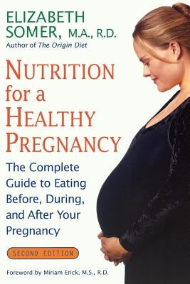 Nutrition for a Healthy Pregnancy, Revised Edition: The Complete Guide to Eating Before, During, and After Your Pregnancy by Somer, Elizabeth