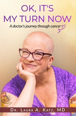 OK, It's My Turn Now: A Doctor's Journey Through Cancer by Katz, Laura