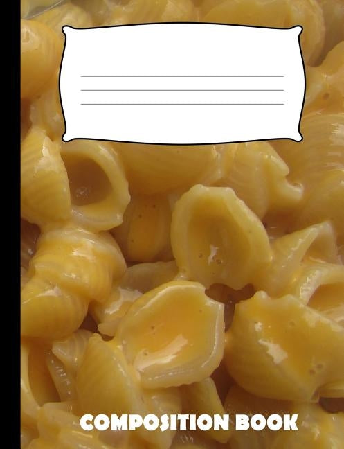 Composition Book: Mac and Cheese Composition Notebook Wide Ruled Paperback Independently Published