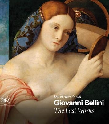 Giovanni Bellini: The Last Works by Bellini, Giovanni