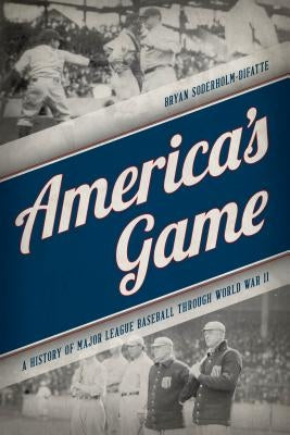 America's Game: A History of Major League Baseball through World War II by Soderholm-Difatte, Bryan