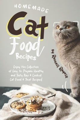 Homemade Cat Food Recipes: Enjoy this Collection of Easy-to-Prepare Healthy and Tasty Raw Cooked Cat Food Treat Recipes! Paperback Independently Published