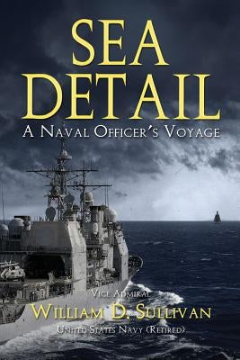 Sea Detail: A Naval Officer's Voyage by Sullivan, William D.