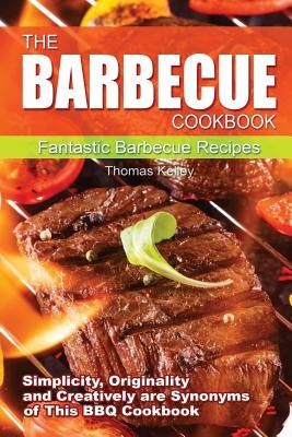 The Barbecue Cook Book: Simplicity, originality, and creatively are synonyms of this BBQ Cookbook. A fantastic barbecue Bible. Paperback Createspace Independent Publishing Platform