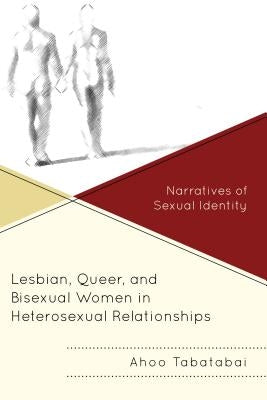 Lesbian, Queer, and Bisexual Women in Heterosexual Relationships: Narratives of Sexual Identity Paperback Lexington Books