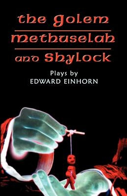 The Golem, Methuselah, and Shylock: Plays by Edward Einhorn by Einhorn, Edward