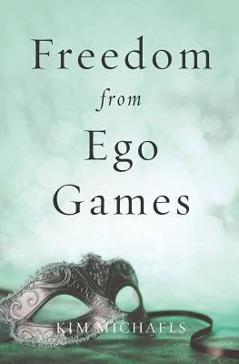 Freedom from Ego Games by Michaels, Kim