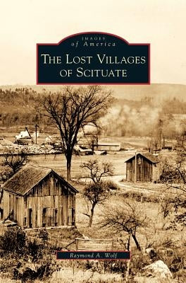 Lost Villages of Scituate by Wolf, Raymond A.