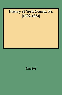 History of York County, Pa. [1729-1834] (New W/Additions) by Carter, W. C.