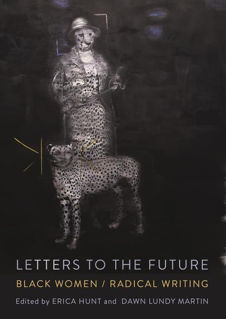 Letters to the Future: Black Women/Radical Writing by Hunt, Erica