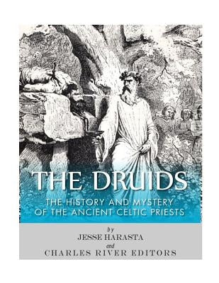 The Druids: The History and Mystery of the Ancient Celtic Priests Paperback Createspace Independent Publishing Platform
