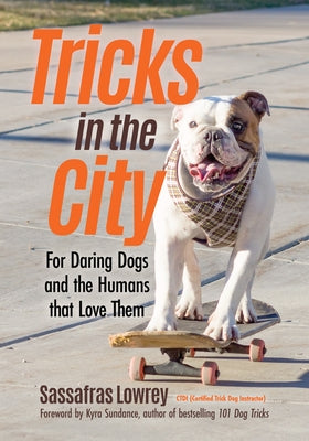 Tricks in the City: For Daring Dogs and the Humans That Love Them (Trick Dog Training Book, Exercise Your Dog) by Lowrey, Sassafras