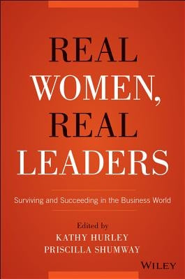 Real Women, Real Leaders: Surviving and Succeeding in the Business World by Hurley, Kathleen