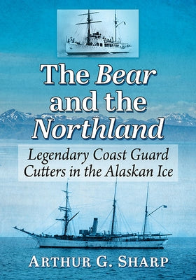 The Bear and the Northland: Legendary Coast Guard Cutters in the Alaskan Ice Paperback McFarland & Company