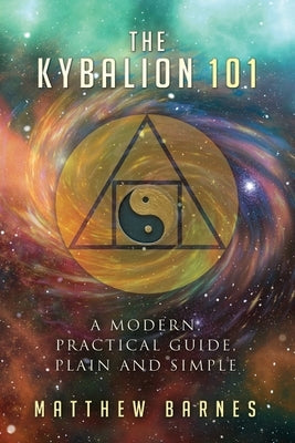 The Kybalion 101: a modern, practical guide, plain and simple Paperback Createspace Independent Publishing Platform