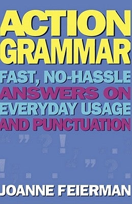 Action Grammar: Fast, No-Hassle Answers on Everyday Usage and Punctuation by Feierman, Joanne