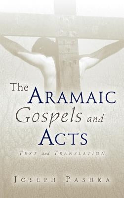 The Aramaic Gospels and Acts by Pashka, Joseph