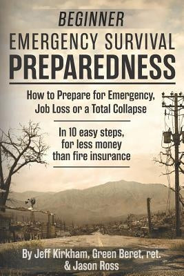 Beginner Emergency Survival Preparedness: How to Prepare for Emergency, Job Loss or a Total Collapse. Paperback Independently Published