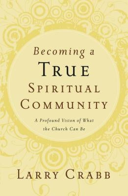 Becoming a True Spiritual Community: A Profound Vision of What the Church Can Be Thomas Nelson