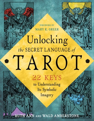Unlocking the Secret Language of Tarot: 22 Keys to Understanding Its Symbolic Imagery by Amberstone, Wald