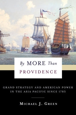 By More Than Providence: Grand Strategy and American Power in the Asia Pacific Since 1783 Paperback Columbia University Press