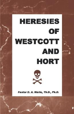 Heresies of Westcott and Hort Paperback Old Paths Publications, Inc