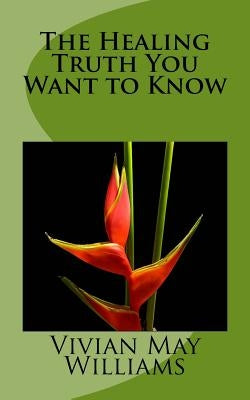The Healing Truth You Want to Know by Williams, Vivian May