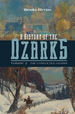 A History of the Ozarks, Volume 2: The Conflicted Ozarks Volume 2 by Blevins, Brooks