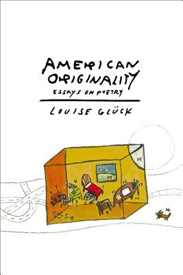 American Originality: Essays on Poetry by Glück, Louise