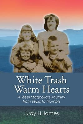 White Trash Warm Hearts: A Steel Magnolia's Journey from Tears to Triumph Paperback Balboa Press