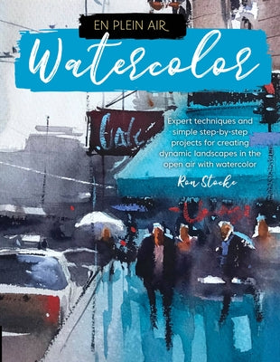 En Plein Air: Watercolor: Expert Techniques and Simple Step-By-Step Projects for Creating Dynamic Landscapes in the Open Air with Watercolor by Stocke, Ron