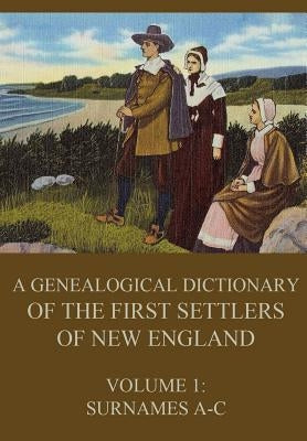 A genealogical dictionary of the first settlers of New England, Volume 1: Surnames A-C by Savage, James