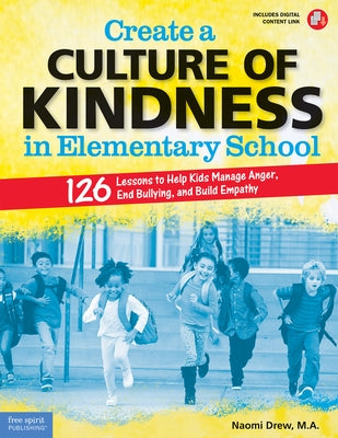 Create a Culture of Kindness in Elementary School: 126 Lessons to Help Kids Manage Anger, End Bullying, and Build Empathy by Drew, Naomi
