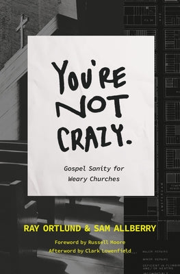 You're Not Crazy: Gospel Sanity for Weary Churches by Ortlund, Ray