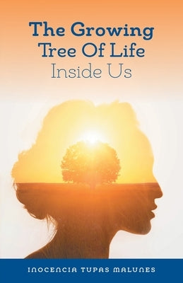 The Growing Tree of Life Inside Us: Gifts Within Our Soul by Malunes, Inocencia Tupas