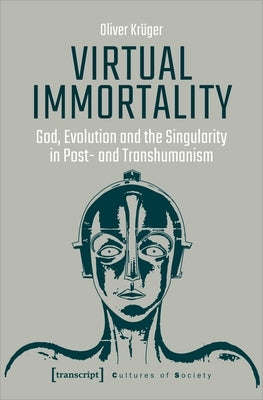 Virtual Immortality: God, Evolution, and the Singularity in Post- And Transhumanism Paperback Transcript Publishing