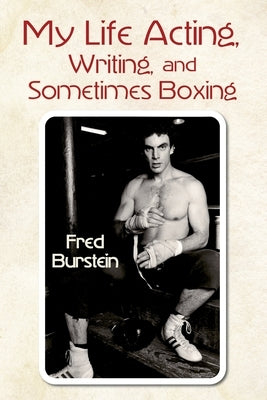 My Life Acting Writing and Sometimes Boxing by Burstein, Fred