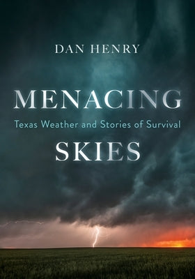 Menacing Skies: Texas Weather and Stories of Survival by Henry, Dan