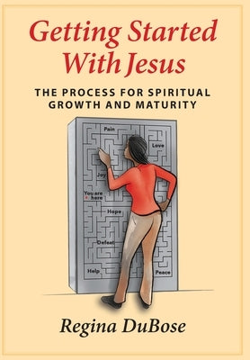 Getting Started with Jesus: The Process for Spiritual Growth and Maturity by Dubose, Regina