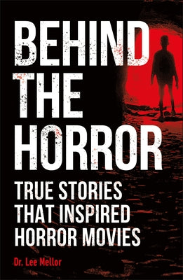 Behind the Horror: True Stories That Inspired Horror Movies by Mellor, Lee