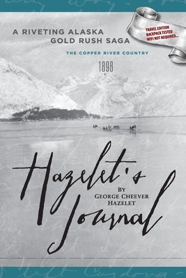 HAZELET'S JOURNAL A Riveting Alaska Gold Rush Saga: Travel Edition, Backpack Tested, Wifi Not Required by Hazelet, George Cheever